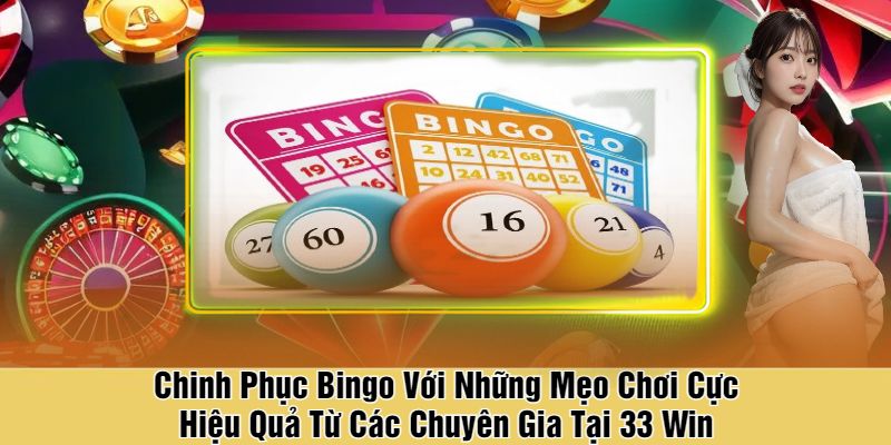 Chinh Phục Bingo Với Những Mẹo Chơi Cực Hiệu Quả Từ Các Chuyên Gia Tại 33 Win