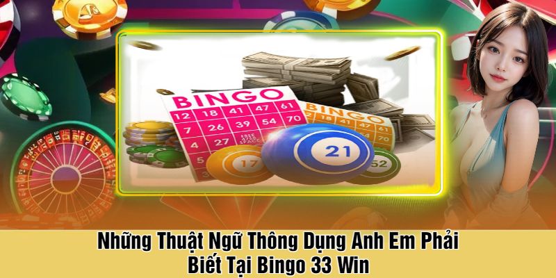 Những Thuật Ngữ Thông Dụng Anh Em Phải Biết Tại Bingo 33 Win