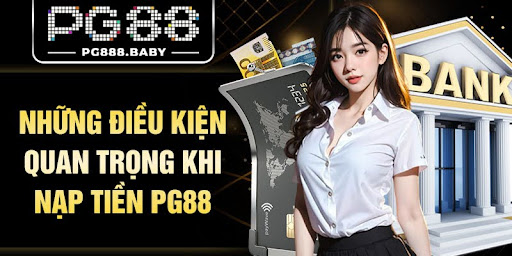 Những điều kiện quan trọng khi nạp tiền Pg88