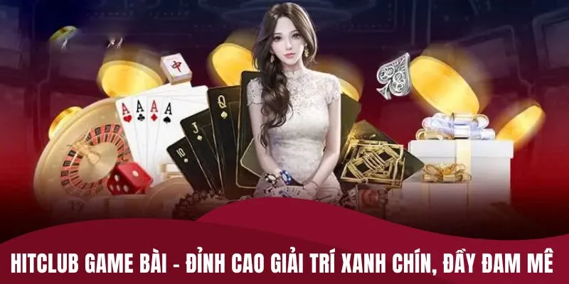 HITCLUB Game Bài – Đỉnh Cao Giải Trí Xanh Chín, Đầy Đam Mê