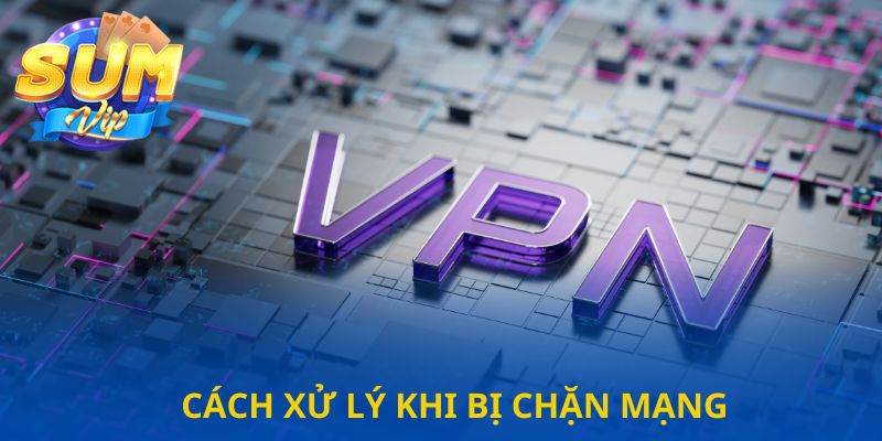 Cách xử lý khi bị chặn mạng