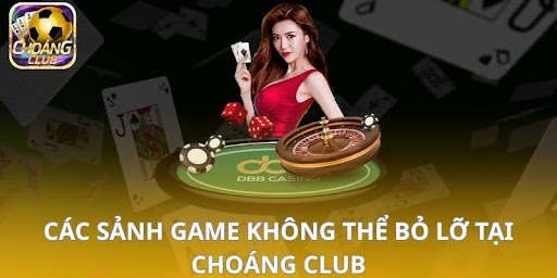 Các sảnh game không thể bỏ lỡ tại Choáng Club
