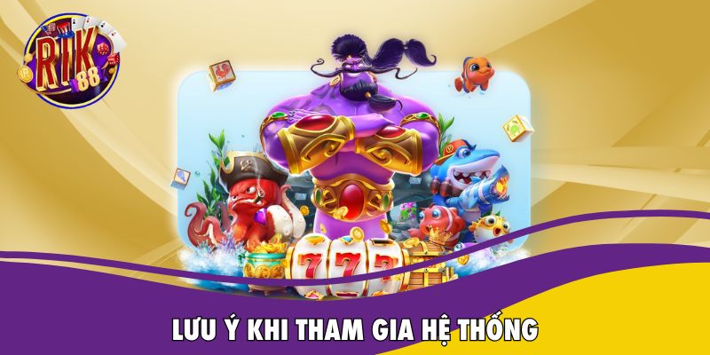Lưu ý khi tham gia hệ thống