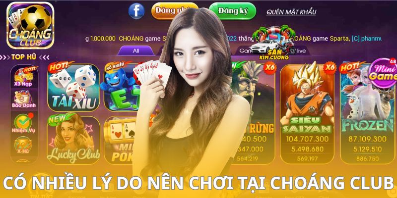 Có nhiều lý do nên chơi tại Choáng Club