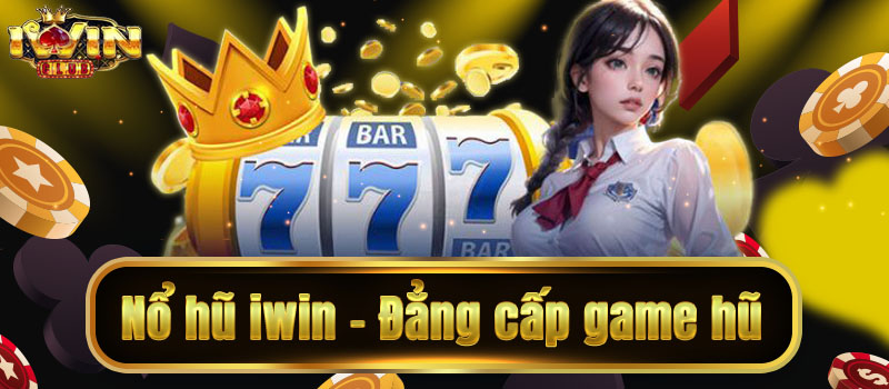 Cách chơi nổ hũ Iwin68 hiệu quả – vừa vui vừa có lời