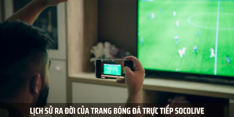 Lịch sử ra đời của trang bóng đá trực tiếp Socolive