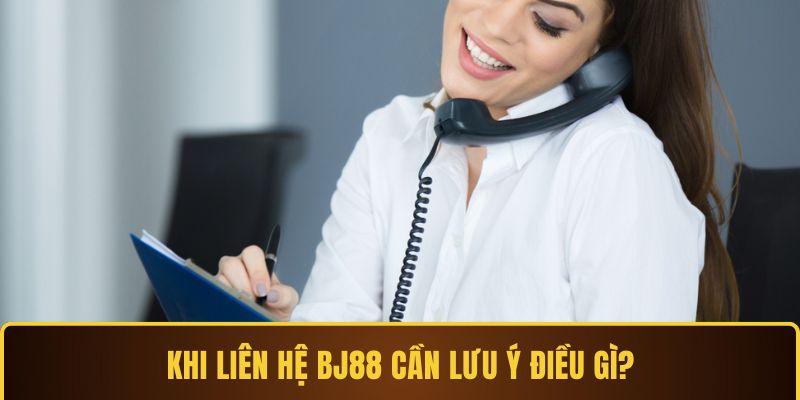 Khi liên hệ BJ88 cần lưu ý điều gì?