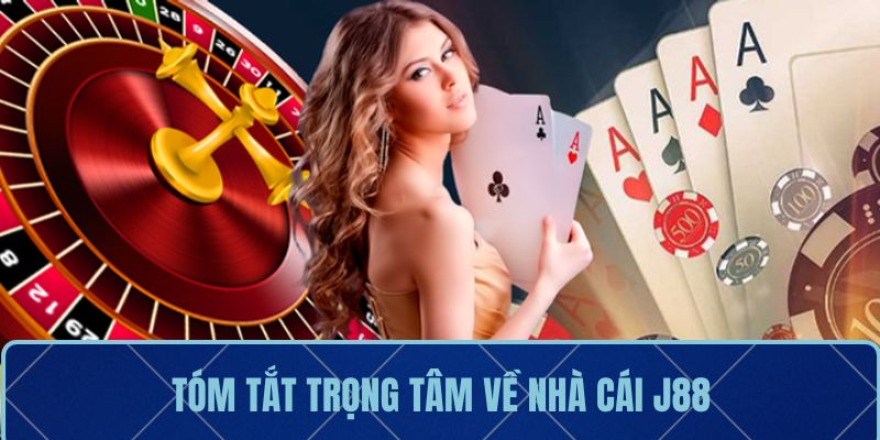 Tóm tắt trọng tâm về nhà cái J88