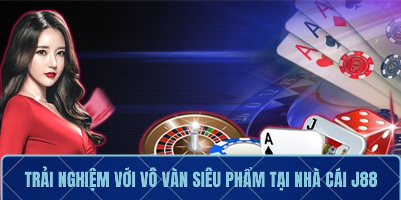 Trải nghiệm siêu cuốn với vô vàn siêu phẩm tại nhà cái J88