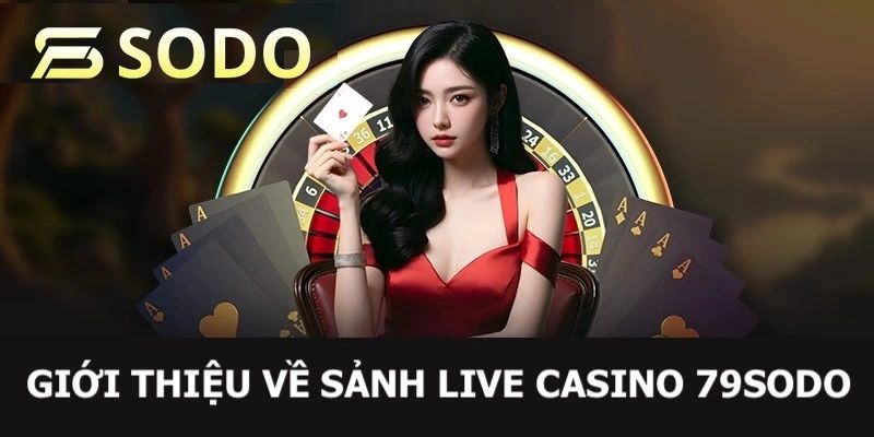 Casino 79sodo – Đế chế sòng bài trực tuyến khiến cao thủ phải gật gù