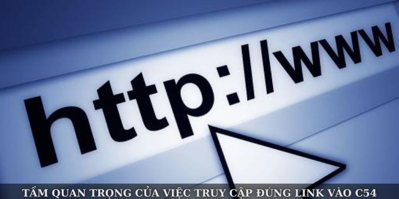 Tầm quan trọng của việc truy cập đúng link vào C54