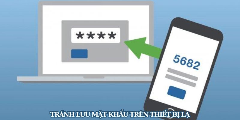 Không lưu lại mật khẩu tài khoản khi sử dụng trên thiết bị lạ