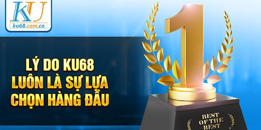 Lý do Ku68 luôn là sự lựa chọn hàng đầu