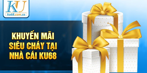 Khuyến mãi siêu cháy tại nhà cái Ku68