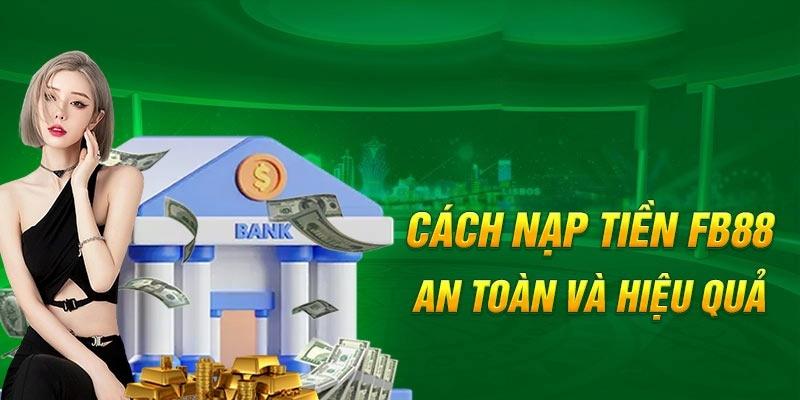 Nạp tiền FB88 cho phép bet thủ thực hiện bằng nhiều hình thức