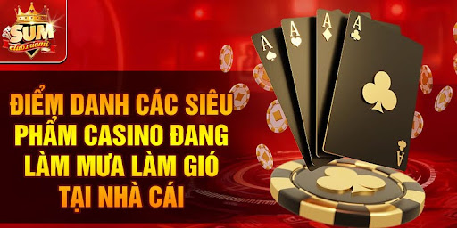 Điểm danh các siêu phẩm casino đang làm mưa làm gió tại nhà cái