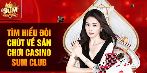Tìm hiểu đôi chút về sân chơi Casino Sum Club
